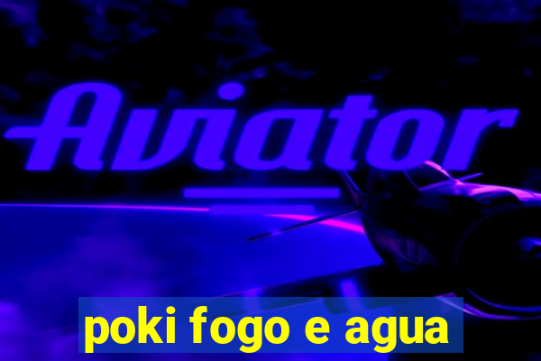 poki fogo e agua